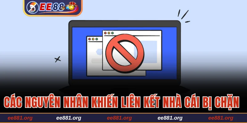 Các nguyên nhân khiến liên kết nhà cái bị chặn