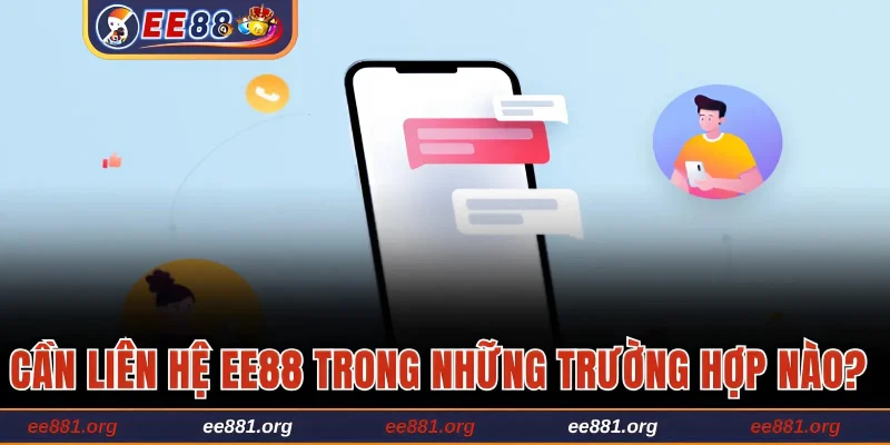 Cần liên hệ EE88 trong những trường hợp nào?