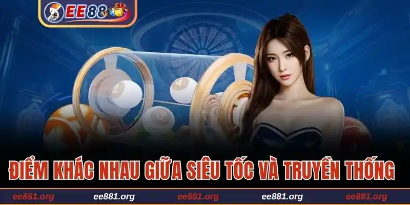 Điểm khác nhau giữa xổ số siêu tốc và phương thức truyền thống
