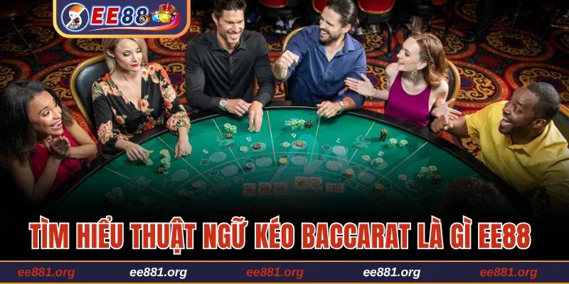 Tìm hiểu thuật ngữ kéo baccarat là gì EE88