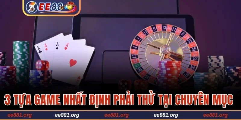 Top 3 tựa game nhất định phải thử tại chuyên mục